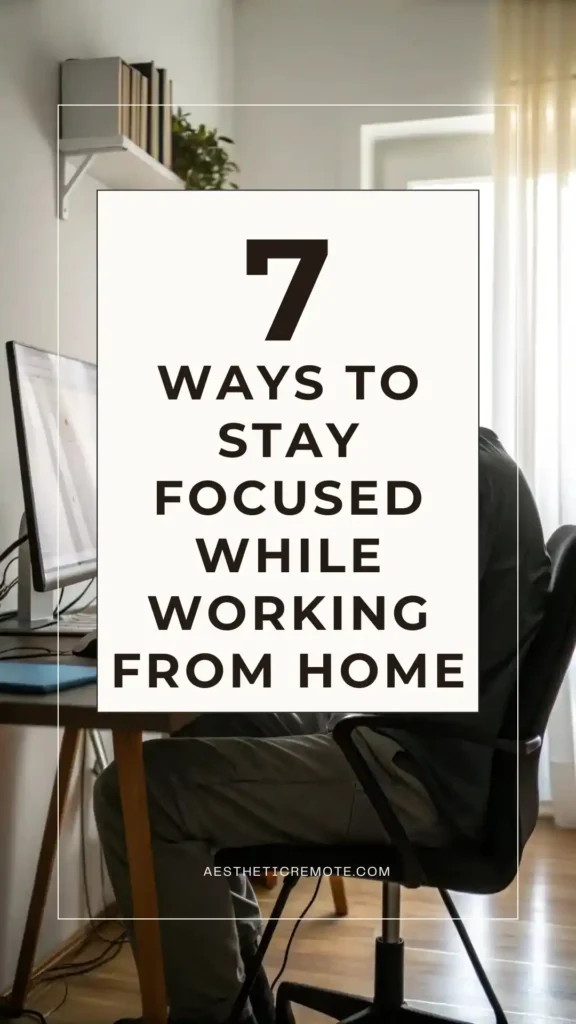 How to Stay Focused While Working from Home: 7 Essential Strategies